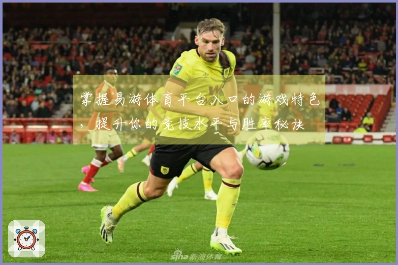 掌握易游体育平台入口的游戏特色，提升你的竞技水平与胜率秘诀